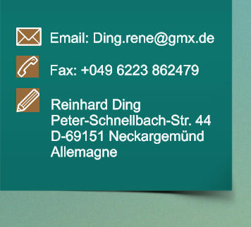 Email: Ding.rene@gmx.de Fax: +049 6223 862479 Reinhard Ding Peter-Schnellbach-Str. 44 D-69151 Neckargemnd Allemagne